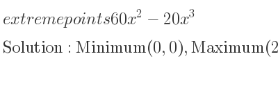 The extreme points of 60x^2-20x^3 are Minimum(0,0),Maximum(2,80)